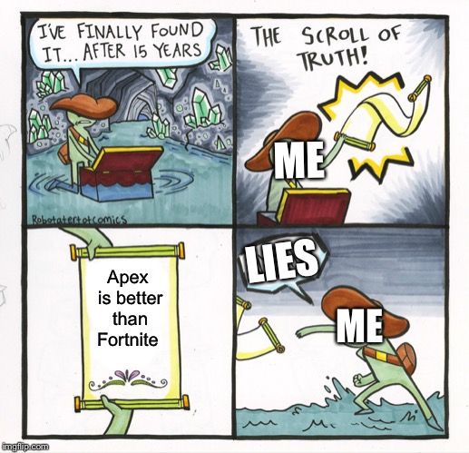 The Scroll Of Truth Meme | ME; LIES; Apex is better than Fortnite; ME | image tagged in memes,the scroll of truth | made w/ Imgflip meme maker