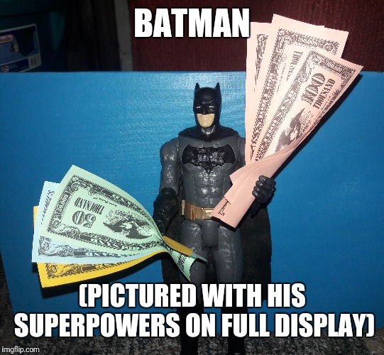 Na na na na na ca-ching! |  BATMAN; (PICTURED WITH HIS SUPERPOWERS ON FULL DISPLAY) | image tagged in memes,batman,money,flarp,super hero | made w/ Imgflip meme maker
