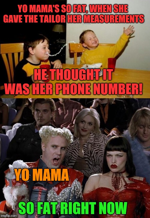 No offense to mothers, of course. | YO MAMA'S SO FAT, WHEN SHE GAVE THE TAILOR HER MEASUREMENTS; HE THOUGHT IT WAS HER PHONE NUMBER! YO MAMA; SO FAT RIGHT NOW | image tagged in memes,yo mamas so fat,mugatu so hot right now,the joker,custer's last stand,and everybody loses their minds | made w/ Imgflip meme maker