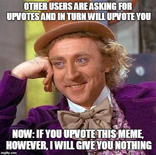 Please. Let's get this to the front page! | OTHER USERS ARE ASKING FOR UPVOTES AND IN TURN WILL UPVOTE YOU; NOW: IF YOU UPVOTE THIS MEME, HOWEVER, I WILL GIVE YOU NOTHING | image tagged in memes,creepy condescending wonka,funny,upvotes,imgflip users,imgflip points | made w/ Imgflip meme maker