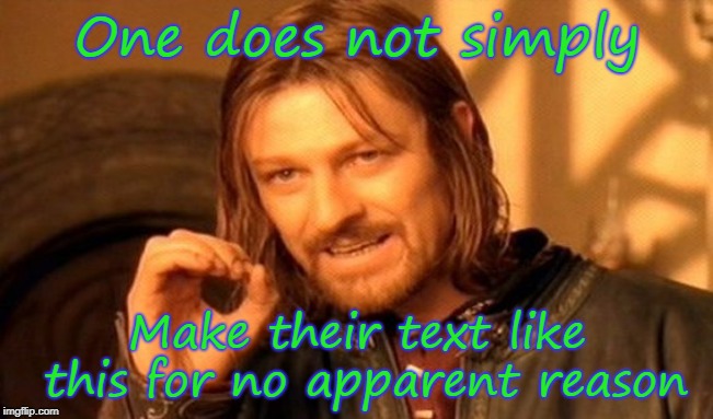 Inspired by one of my actual experiences
 | One does not simply; Make their text like this for no apparent reason | image tagged in memes,one does not simply | made w/ Imgflip meme maker