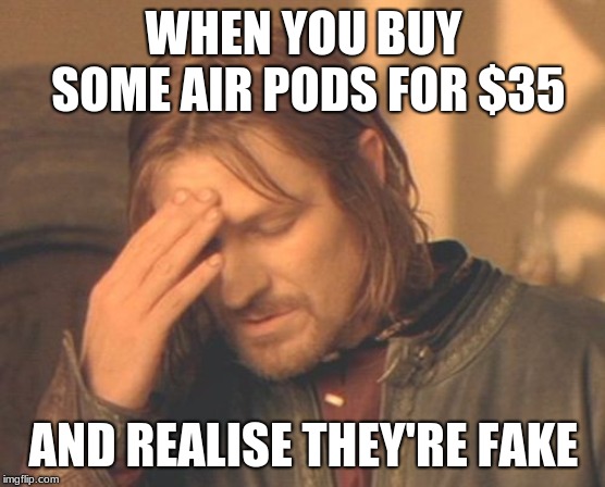 Frustrated Boromir | WHEN YOU BUY SOME AIR PODS FOR $35; AND REALISE THEY'RE FAKE | image tagged in memes,frustrated boromir | made w/ Imgflip meme maker