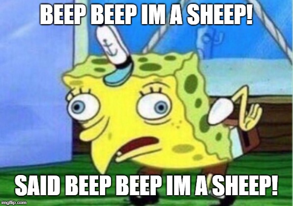 Mocking Spongebob Meme | BEEP BEEP IM A SHEEP! SAID BEEP BEEP IM A SHEEP! | image tagged in memes,mocking spongebob | made w/ Imgflip meme maker