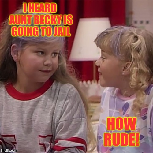 DJ's sage wisdom...  | I HEARD AUNT BECKY IS GOING TO JAIL; HOW RUDE! | image tagged in memes | made w/ Imgflip meme maker