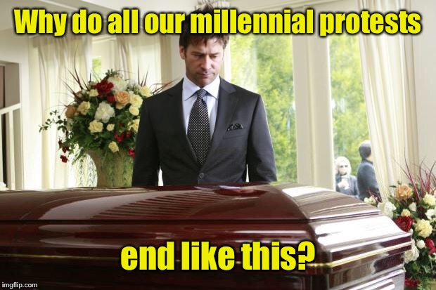 funeral | Why do all our millennial protests end like this? | image tagged in funeral | made w/ Imgflip meme maker