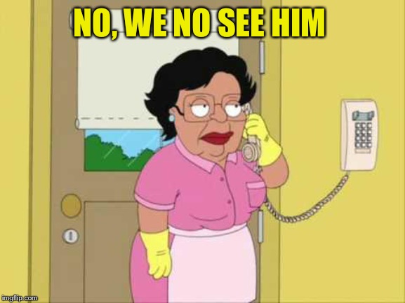 Consuela Meme | NO, WE NO SEE HIM | image tagged in memes,consuela | made w/ Imgflip meme maker