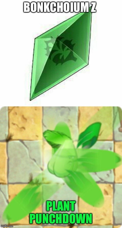 All you have to do is get a z-crystal, and make it usable to you only,  | BONKCHOIUM Z; PLANT PUNCHDOWN | image tagged in pvz,pokemon | made w/ Imgflip meme maker