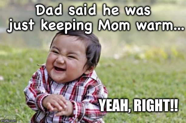 Evil Toddler Meme | Dad said he was just keeping Mom warm... YEAH, RIGHT!! | image tagged in memes,evil toddler | made w/ Imgflip meme maker