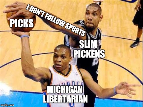 Basketball Block | PICKS MICHIGAN LIBERTARIAN I DON'T FOLLOW SPORTS SLIM PICKENS | image tagged in basketball block | made w/ Imgflip meme maker