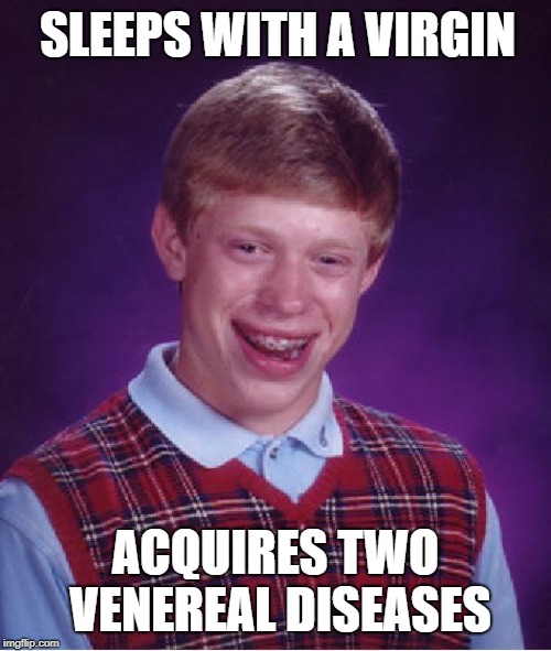 Bad Luck Brian Meme | SLEEPS WITH A VIRGIN; ACQUIRES TWO VENEREAL DISEASES | image tagged in memes,bad luck brian | made w/ Imgflip meme maker