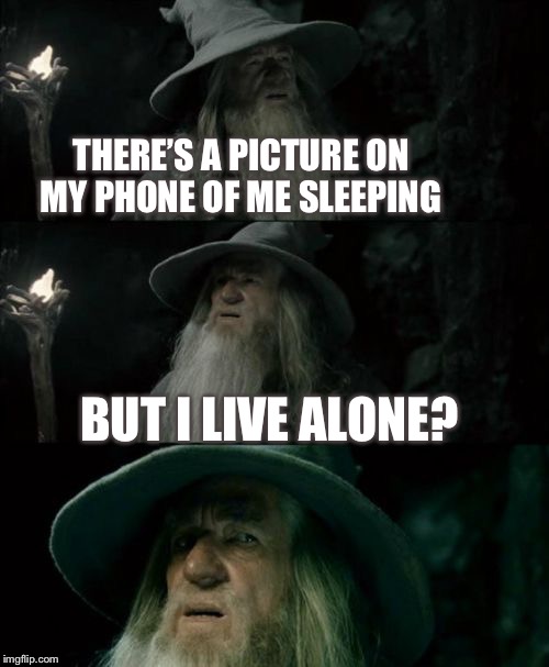 Sleepy selfie or Sneaky sleep stalker? | THERE’S A PICTURE ON MY PHONE OF ME SLEEPING; BUT I LIVE ALONE? | image tagged in memes,confused gandalf,confusing,pictures,stalker,or is it | made w/ Imgflip meme maker