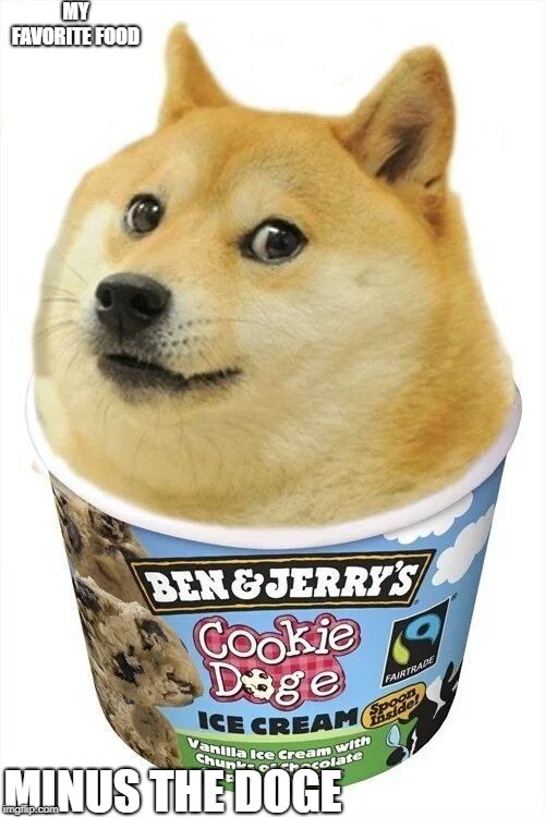 Doge Cream | MY FAVORITE FOOD; MINUS THE DOGE | image tagged in doge | made w/ Imgflip meme maker