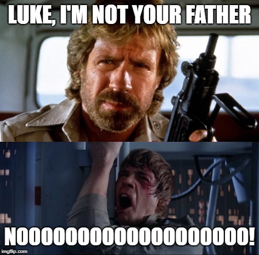 Chuck Norris Not Your Father | LUKE, I'M NOT YOUR FATHER; NOOOOOOOOOOOOOOOOOOO! | image tagged in chuck norris,memes,star wars | made w/ Imgflip meme maker