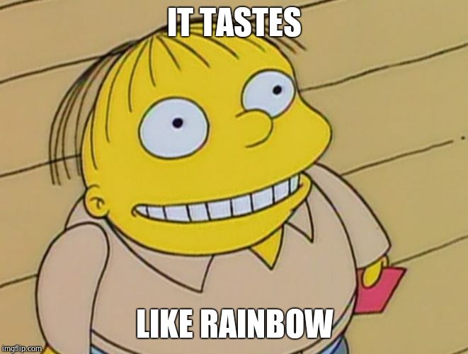 Dumb Ralph Wiggum | IT TASTES; LIKE RAINBOW | image tagged in dumb ralph wiggum | made w/ Imgflip meme maker