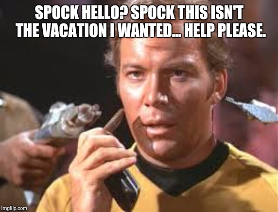 SPOCK HELLO? SPOCK THIS ISN'T THE VACATION I WANTED... HELP PLEASE. | made w/ Imgflip meme maker