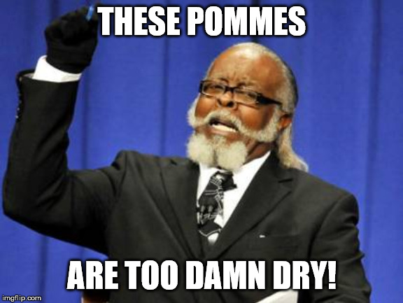 Too Damn High Meme | THESE POMMES; ARE TOO DAMN DRY! | image tagged in memes,too damn high | made w/ Imgflip meme maker