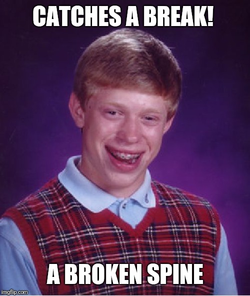 Bad Luck Brian Meme | CATCHES A BREAK! A BROKEN SPINE | image tagged in memes,bad luck brian | made w/ Imgflip meme maker