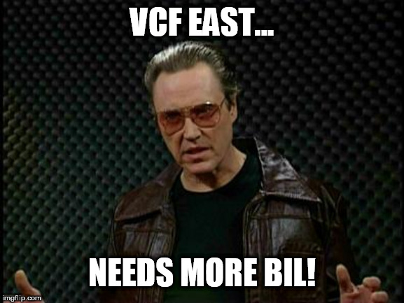 Needs More Cowbell | VCF EAST... NEEDS MORE BIL! | image tagged in needs more cowbell | made w/ Imgflip meme maker
