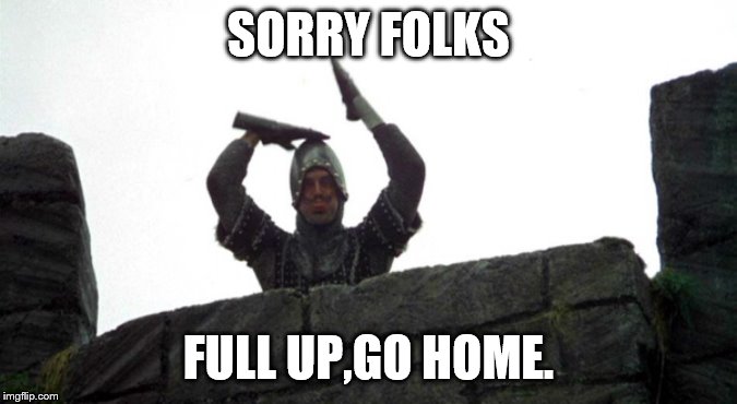 SORRY FOLKS FULL UP,GO HOME. | made w/ Imgflip meme maker