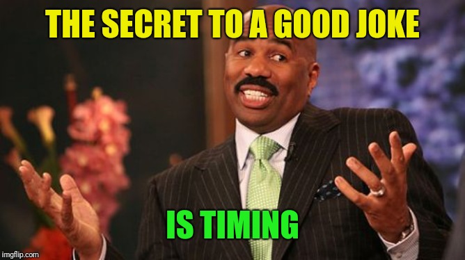 THE SECRET TO A GOOD JOKE IS TIMING | image tagged in memes,steve harvey | made w/ Imgflip meme maker