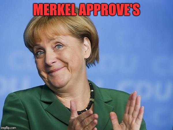 Angela Merkel | MERKEL APPROVE'S | image tagged in angela merkel | made w/ Imgflip meme maker