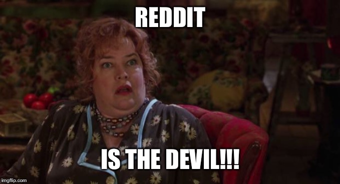 Waterboy - Momma | REDDIT; IS THE DEVIL!!! | image tagged in waterboy - momma | made w/ Imgflip meme maker