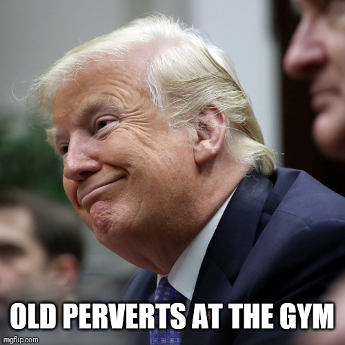 Locker Room Talk | OLD PERVERTS AT THE GYM | image tagged in donald trump,comedy,gym | made w/ Imgflip meme maker