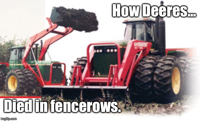 Deere killer  | How Deeres... Died in fencerows. | image tagged in tractor,farmer,funny,deere,lol | made w/ Imgflip meme maker