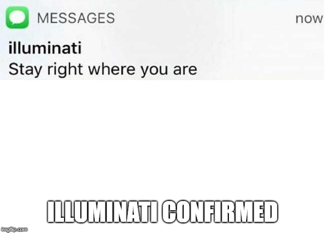 Illuminati text | ILLUMINATI CONFIRMED | image tagged in illuminati text | made w/ Imgflip meme maker