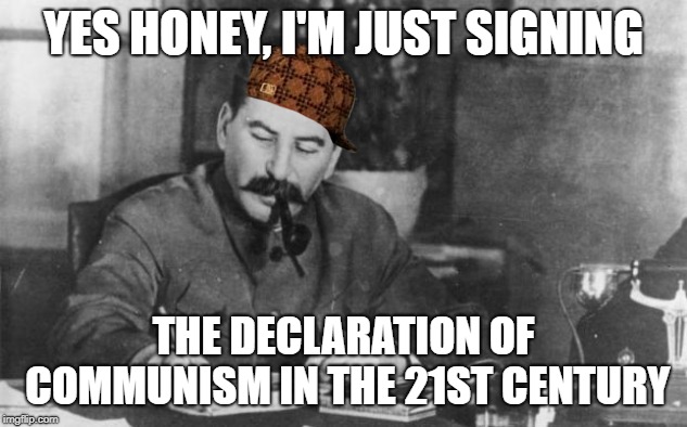 Stalin diary | YES HONEY, I'M JUST SIGNING; THE DECLARATION OF COMMUNISM IN THE 21ST CENTURY | image tagged in stalin diary | made w/ Imgflip meme maker