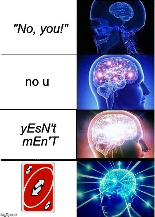 Expanding Brain | "No, you!"; no u; yEsN't mEn'T | image tagged in memes,expanding brain | made w/ Imgflip meme maker