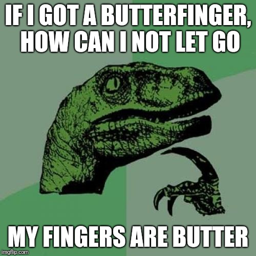 Philosoraptor | IF I GOT A BUTTERFINGER, HOW CAN I NOT LET GO; MY FINGERS ARE BUTTER | image tagged in memes,philosoraptor | made w/ Imgflip meme maker