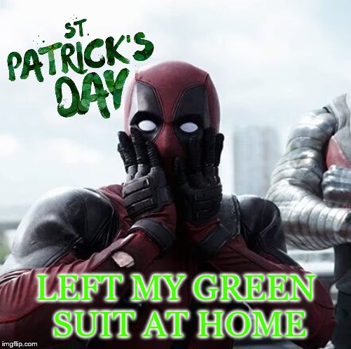 st patricks day | LEFT MY GREEN SUIT AT HOME | image tagged in memes,deadpool surprised,st patricks day,funny memes | made w/ Imgflip meme maker