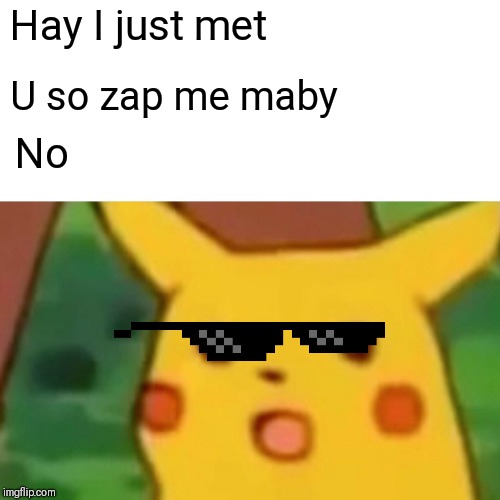 MLG pikachu | Hay I just met; U so zap me maby; No | image tagged in memes,surprised pikachu | made w/ Imgflip meme maker