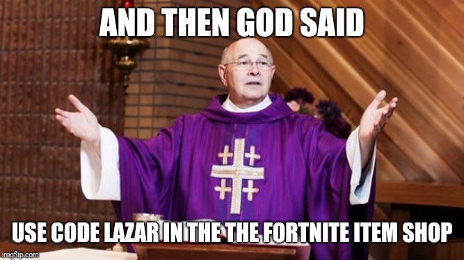 Only lazarbeam subscribers will understand | AND THEN GOD SAID; USE CODE LAZAR IN THE THE FORTNITE ITEM SHOP | image tagged in priest,memes,fortnite,lazarbeam | made w/ Imgflip meme maker
