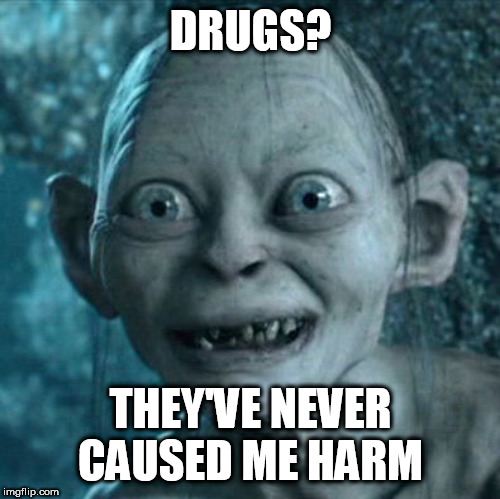 Gollum Meme | DRUGS? THEY'VE NEVER CAUSED ME HARM | image tagged in memes,gollum | made w/ Imgflip meme maker
