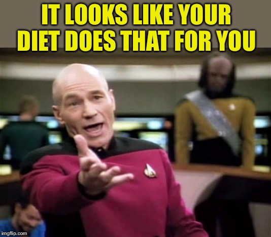 Picard Wtf Meme | IT LOOKS LIKE YOUR DIET DOES THAT FOR YOU | image tagged in memes,picard wtf | made w/ Imgflip meme maker