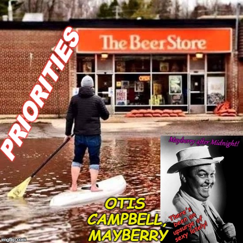 Beer Flood | PRIORITIES; OTIS CAMPBELL, MAYBERRY | image tagged in beer flood | made w/ Imgflip meme maker