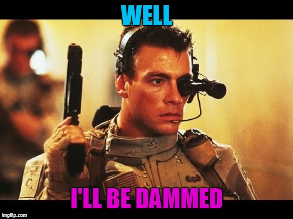 Van Dammed | WELL; I'LL BE DAMMED | image tagged in van damme,damned | made w/ Imgflip meme maker