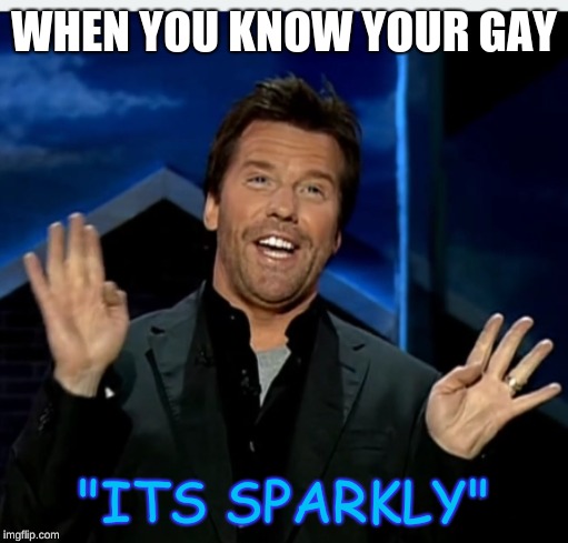 #sonotgay | WHEN YOU KNOW YOUR GAY; "ITS SPARKLY" | image tagged in funny memes,gay | made w/ Imgflip meme maker