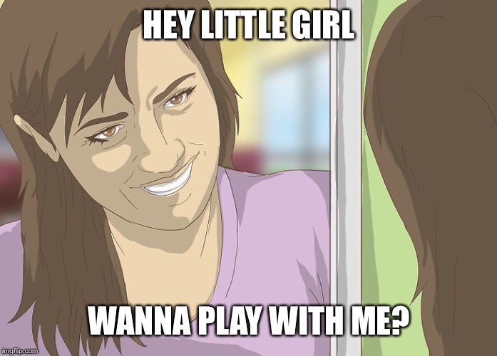 Wikihow Rape Face | HEY LITTLE GIRL; WANNA PLAY WITH ME? | image tagged in wikihow,rape face | made w/ Imgflip meme maker
