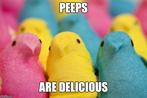 Peeps | PEEPS ARE DELICIOUS | image tagged in peeps | made w/ Imgflip meme maker