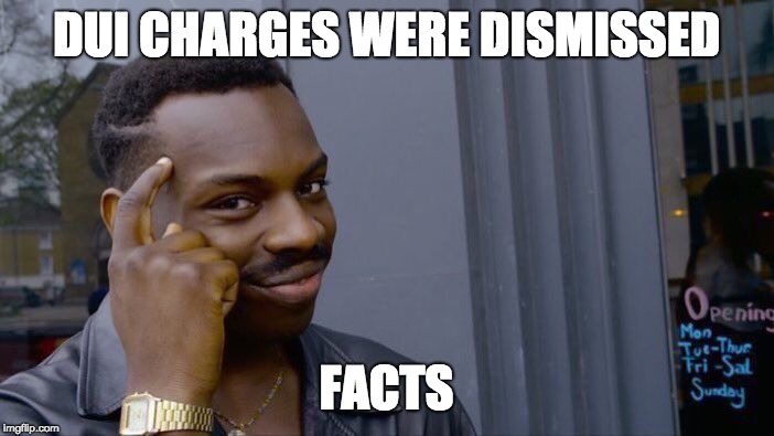 Roll Safe Think About It Meme | DUI CHARGES WERE DISMISSED FACTS | image tagged in memes,roll safe think about it | made w/ Imgflip meme maker