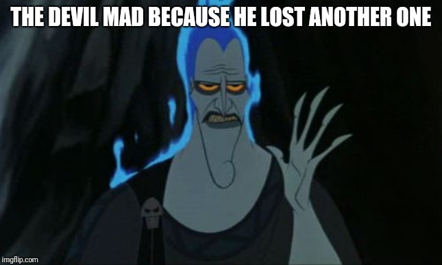 Hercules Hades Meme | THE DEVIL MAD BECAUSE HE LOST ANOTHER ONE | image tagged in memes,hercules hades | made w/ Imgflip meme maker