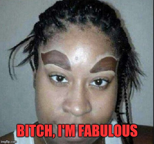 B**CH, I'M FABULOUS | made w/ Imgflip meme maker