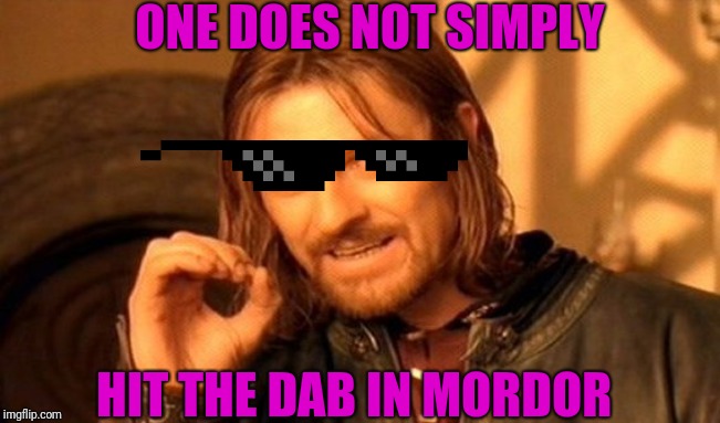 One Does Not Simply Meme | ONE DOES NOT SIMPLY; HIT THE DAB IN MORDOR | image tagged in memes,one does not simply | made w/ Imgflip meme maker