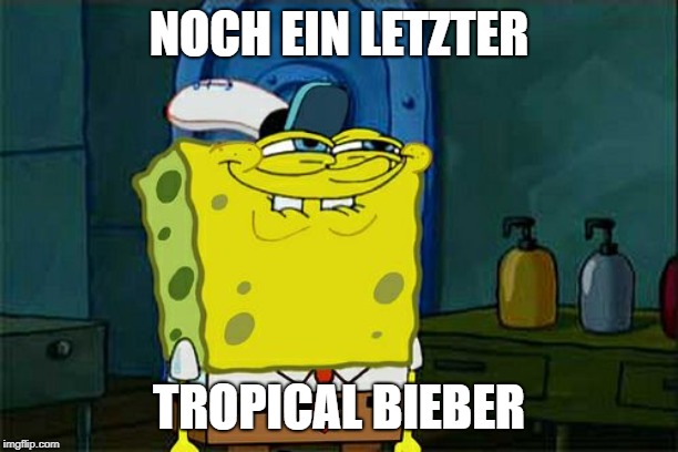 Don't You Squidward Meme | NOCH EIN LETZTER; TROPICAL BIEBER | image tagged in memes,dont you squidward | made w/ Imgflip meme maker