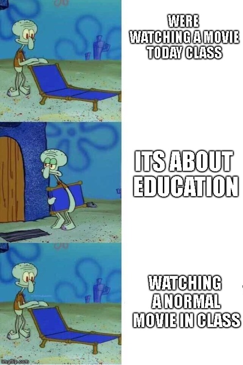 Squidward Folding Chair | WERE WATCHING A MOVIE TODAY CLASS; ITS ABOUT EDUCATION; WATCHING A NORMAL MOVIE IN CLASS | image tagged in squidward folding chair,school | made w/ Imgflip meme maker