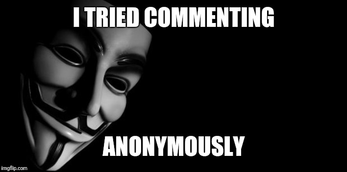 Anonymous | I TRIED COMMENTING ANONYMOUSLY | image tagged in anonymous | made w/ Imgflip meme maker