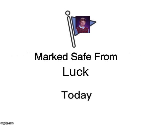 Marked Safe From Meme | Luck | image tagged in memes,marked safe from | made w/ Imgflip meme maker